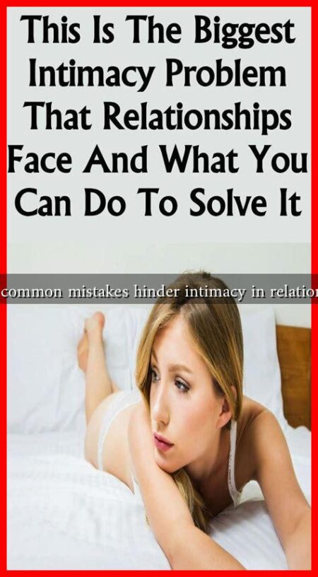 What common mistakes hinder intimacy in relationships What common mistakes hinder intimacy in relationships