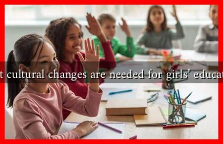 What cultural changes are needed for girls' education?
