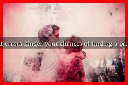 What errors hinder your chances of finding a partner