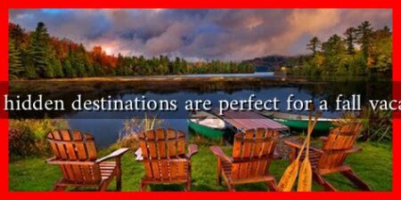 What hidden destinations are perfect for a fall vacation? What hidden destinations are perfect for a fall vacation?