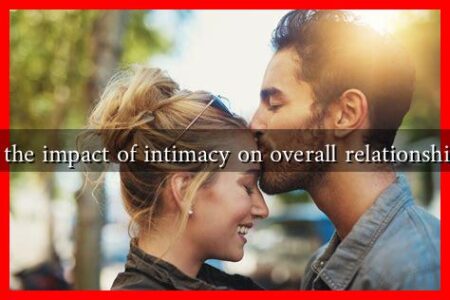What is the impact of intimacy on overall relationship health What is the impact of intimacy on overall relationship health