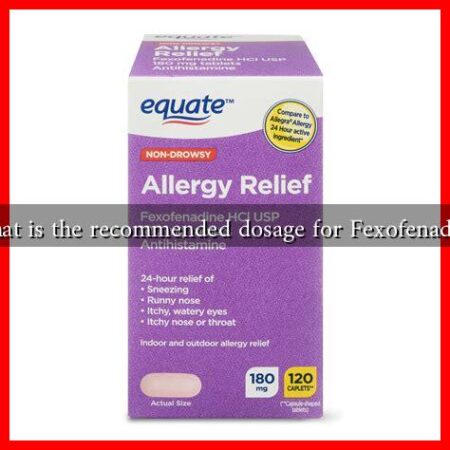 What is the recommended dosage for Fexofenadine What is the recommended dosage for Fexofenadine