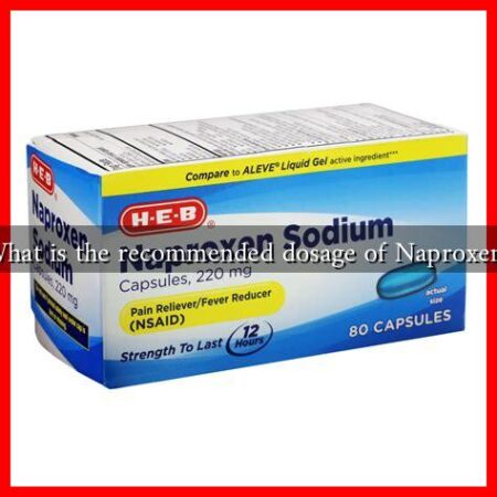 What is the recommended dosage of Naproxen? What is the recommended dosage of Naproxen?