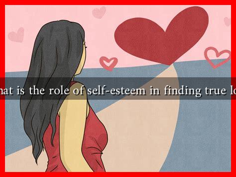 What is the role of self-esteem in finding true love