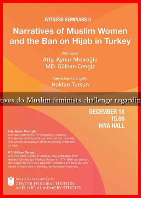 What narratives do Muslim feminists challenge regarding the hijab? What narratives do Muslim feminists challenge regarding the hijab?
