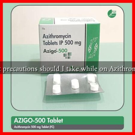 What precautions should I take while on Azithromycin