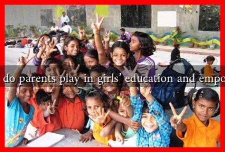 What role do parents play in girls' education and empowerment?