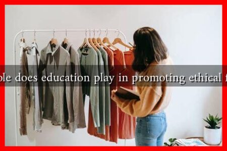 What role does education play in promoting ethical fashion?