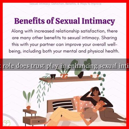What role does trust play in enhancing sexual intimacy What role does trust play in enhancing sexual intimacy