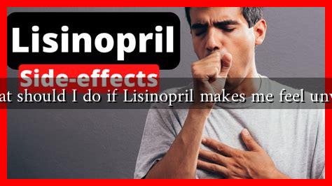 What should I do if Lisinopril makes me feel unwell What should I do if Lisinopril makes me feel unwell