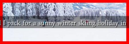 What should I pack for a sunny winter skiing holiday in 2024-2025?