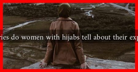 What stories do women with hijabs tell about their experiences? What stories do women with hijabs tell about their experiences?