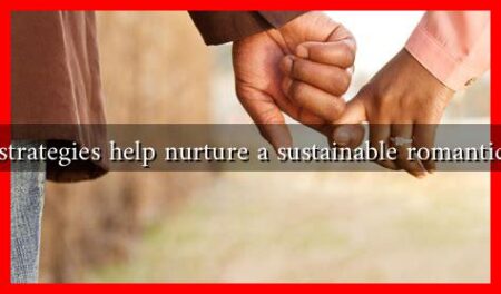 What strategies help nurture a sustainable romantic bond