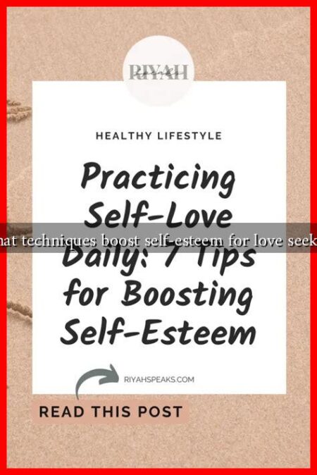 What techniques boost self-esteem for love seekers What techniques boost self-esteem for love seekers