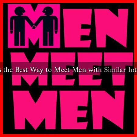 What’s the Best Way to Meet Men with Similar Interests? What's the Best Way to Meet Men with Similar Interests?