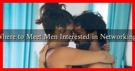 Where to Meet Men Interested in Networking? Where to Meet Men Interested in Networking?