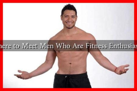 Where to Meet Men Who Are Fitness Enthusiasts? Where to Meet Men Who Are Fitness Enthusiasts?
