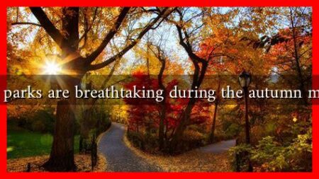 Which parks are breathtaking during the autumn months?