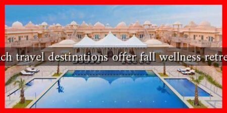 Which travel destinations offer fall wellness retreats?