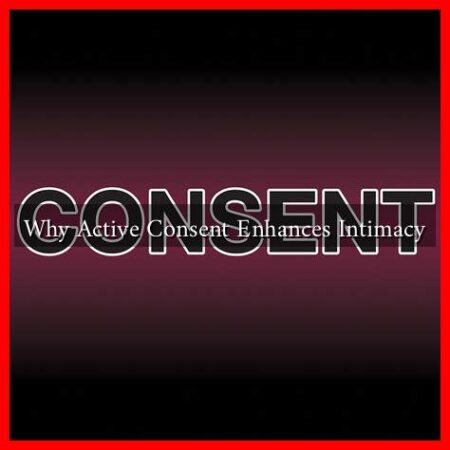 Why Active Consent Enhances Intimacy Why Active Consent Enhances Intimacy
