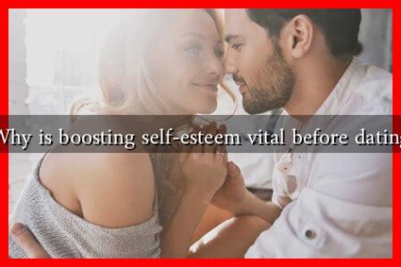 Why is boosting self-esteem vital before dating