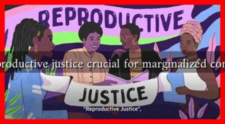 Why is reproductive justice crucial for marginalized communities? Why is reproductive justice crucial for marginalized communities?