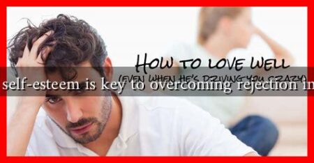 Why self-esteem is key to overcoming rejection in love Why self-esteem is key to overcoming rejection in love