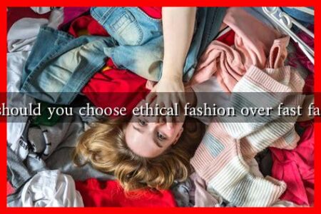 Why should you choose ethical fashion over fast fashion?