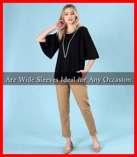 Are Wide Sleeves Ideal for Any Occasion Are Wide Sleeves Ideal for Any Occasion