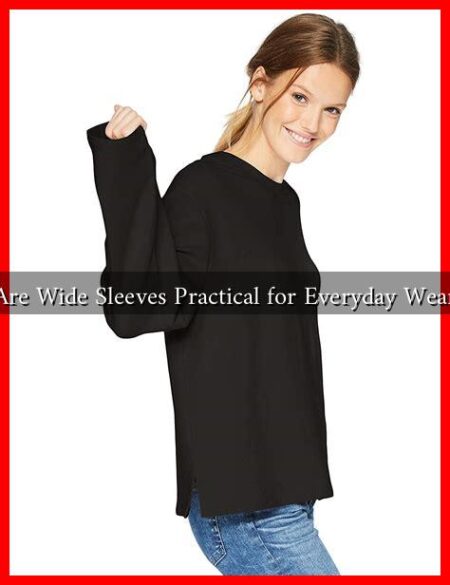 Are Wide Sleeves Practical for Everyday Wear