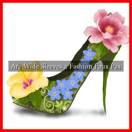 Are Wide Sleeves a Fashion Faux Pas Are Wide Sleeves a Fashion Faux Pas