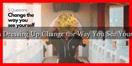 Can Dressing Up Change the Way You See Yourself Can Dressing Up Change the Way You See Yourself