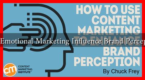 Can Emotional Marketing Influence Brand Perception Can Emotional Marketing Influence Brand Perception