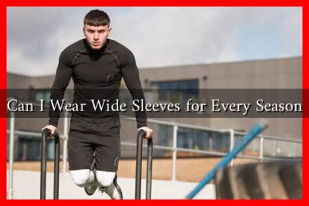 Can I Wear Wide Sleeves for Every Season