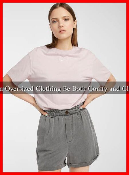 Can Oversized Clothing Be Both Comfy and Chic?