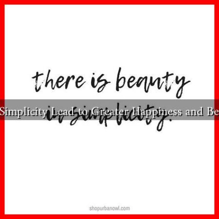 Can Simplicity Lead to Greater Happiness and Beauty?