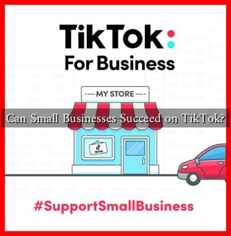 Can Small Businesses Succeed on TikTok?