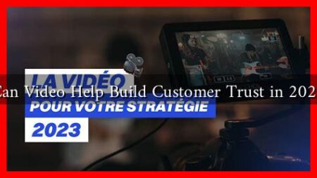 Can Video Help Build Customer Trust in 2023 Can Video Help Build Customer Trust in 2023