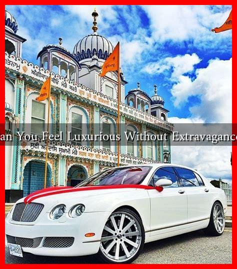Can You Feel Luxurious Without Extravagance? Can You Feel Luxurious Without Extravagance?