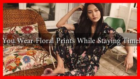 Can You Wear Floral Prints While Staying Timeless?