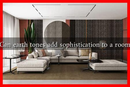 Can earth tones add sophistication to a room