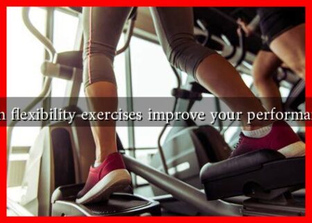 Can flexibility exercises improve your performance