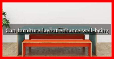 Can furniture layout enhance well-being