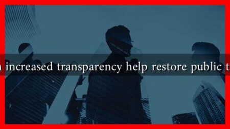 Can increased transparency help restore public trust Can increased transparency help restore public trust