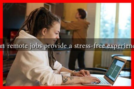 Can remote jobs provide a stress-free experience? Can remote jobs provide a stress-free experience?