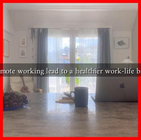Can remote working lead to a healthier work-life balance? Can remote working lead to a healthier work-life balance?