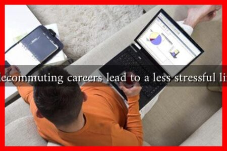Can telecommuting careers lead to a less stressful lifestyle? Can telecommuting careers lead to a less stressful lifestyle?