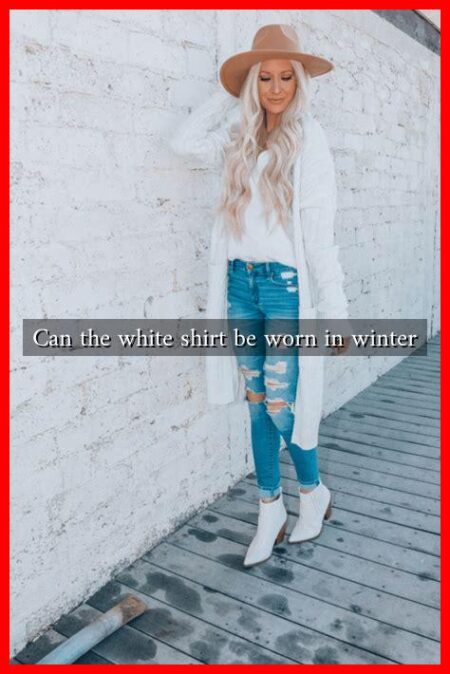Can the white shirt be worn in winter Can the white shirt be worn in winter