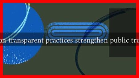 Can transparent practices strengthen public trust Can transparent practices strengthen public trust