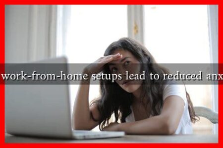Can work-from-home setups lead to reduced anxiety? Can work-from-home setups lead to reduced anxiety?